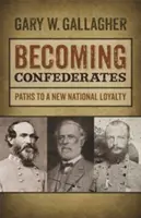 Devenir confédéré : Les voies d'une nouvelle loyauté nationale - Becoming Confederates: Paths to a New National Loyalty