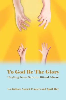 A Dieu soit la gloire : Guérir des abus rituels sataniques - To God Be the Glory: Healing from Satanic Ritual Abuse