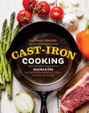 Cast-Iron Cooking : Recettes et conseils pour tirer le meilleur parti de votre batterie de cuisine en fonte - Cast-Iron Cooking: Recipes & Tips for Getting the Most Out of Your Cast-Iron Cookware