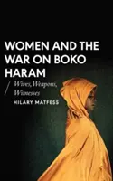 Les femmes et la guerre contre Boko Haram : épouses, armes, témoins - Women and the War on Boko Haram: Wives, Weapons, Witnesses