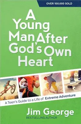 Un jeune homme selon le cœur de Dieu : Le guide d'un adolescent pour une vie d'aventure extrême - A Young Man After God's Own Heart: A Teen's Guide to a Life of Extreme Adventure