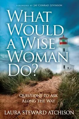 Que ferait une femme sage&nbsp;? Questions à poser en cours de route - What Would a Wise Woman Do?: Questions to Ask Along the Way