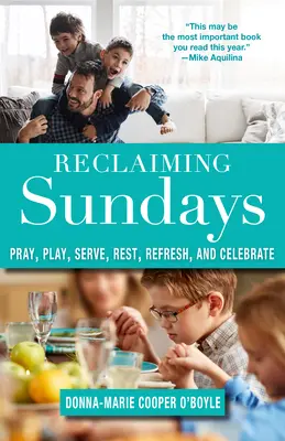 Les dimanches de la reconquête : Prier, jouer, servir, se reposer, se rafraîchir et célébrer - Reclaiming Sundays: Pray, Play, Serve, Rest, Refresh, and Celebrate