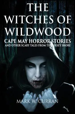 Les sorcières de Wildwood : Cape May Horror Stories and Other Scary Tales from the Jersey Shore (Les sorcières de Wildwood : histoires d'horreur de Cape May et autres contes effrayants de la côte de Jersey) - The Witches of Wildwood: Cape May Horror Stories and Other Scary Tales from the Jersey Shore