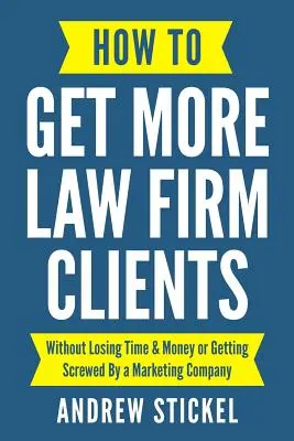 Comment obtenir plus de clients pour les cabinets d'avocats : Sans perdre de temps ni d'argent et sans se faire avoir par une société de marketing - How to Get More Law Firm Clients: Without Losing Time & Money or Getting Screwed By a Marketing Company