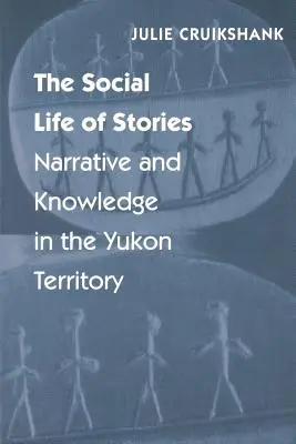 La vie sociale des histoires : Récit et savoir dans le territoire du Yukon - The Social Life of Stories: Narrative and Knowledge in the Yukon Territory