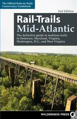 Rail-Trails Mid-Atlantic : Le guide définitif des sentiers polyvalents du Delaware, du Maryland, de la Virginie, de Washington D.C. et de la Virginie-Occidentale - Rail-Trails Mid-Atlantic: The Definitive Guide to Multiuse Trails in Delaware, Maryland, Virginia, Washington, D.C., and West Virginia