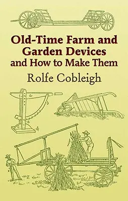 Appareils agricoles et de jardinage d'antan et comment les fabriquer - Old-Time Farm and Garden Devices and How to Make Them