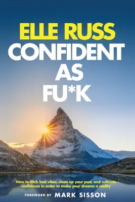 Confident As Fu*k : Comment se débarrasser des mauvaises ondes, nettoyer son passé et cultiver sa confiance en soi pour faire de ses rêves une réalité. - Confident As Fu*k: How to ditch bad vibes, clean up your past, and cultivate confidence in order to make your dreams a reality