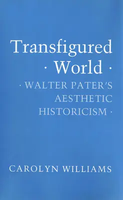 Un monde transfiguré : L'historicisme esthétique de Walter Pater - Transfigured World: Walter Pater's Aesthetic Historicism