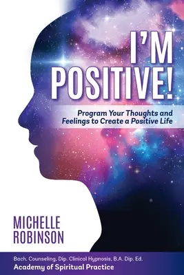 Je suis positif ! Programmez vos pensées et vos sentiments pour créer une vie positive. - I'm Positive!: Program Your Thoughts and Feelings to Create a Positive Life.