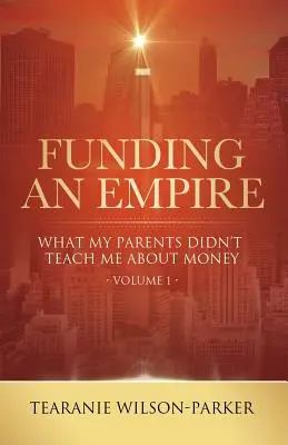 Financer un empire, volume 1 : Ce que mes parents ne m'ont pas appris sur l'argent - Funding An Empire, Volume 1: What My Parents Didn't Teach About Money