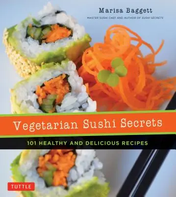 Les secrets des sushis végétariens : 101 recettes saines et délicieuses - Vegetarian Sushi Secrets: 101 Healthy and Delicious Recipes