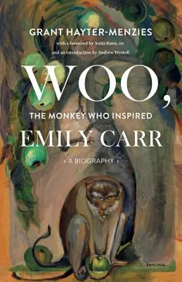 Woo, le singe qui a inspiré Emily Carr : Une biographie - Woo, the Monkey Who Inspired Emily Carr: A Biography