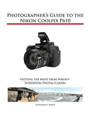 Guide du photographe pour le Nikon Coolpix P610 - Photographer's Guide to the Nikon Coolpix P610