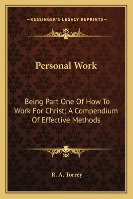 Le travail personnel : première partie de Comment travailler pour le Christ ; un recueil de méthodes efficaces - Personal Work: Being Part One of How to Work for Christ; A Compendium of Effective Methods