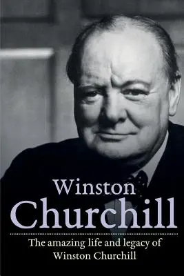 Winston Churchill : La vie étonnante et l'héritage de Winston Churchill - Winston Churchill: The amazing life and legacy of Winston Churchill