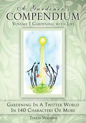 Compendium du jardinier Volume 1 Jardiner avec la vie - A Gardener's Compendium Volume 1 Gardening with Life