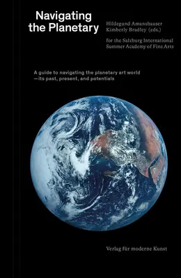 Naviguer sur la planète : Un guide du monde de l'art planétaire - son passé, son présent et son potentiel - Navigating the Planetary: A Guide to the Planetary Art World--Its Past, Present, and Potentials