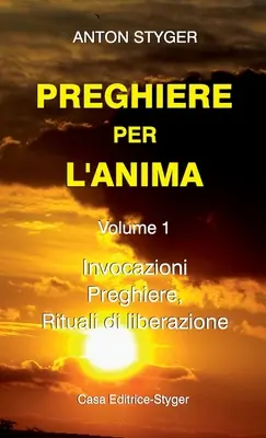 PREGHIERE PER L'ANIMA Vol. 1 : Invocazioni, Preghiere, Rituali di liberatione - PREGHIERE PER L'ANIMA Vol. 1: Invocazioni, Preghiere, Rituali di liberatione