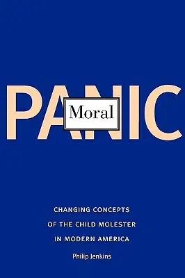 La panique morale : L'évolution de la conception de l'agresseur d'enfants dans l'Amérique moderne - Moral Panic: Changing Concepts of the Child Molester in Modern America