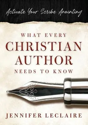 Ce que tout écrivain chrétien doit savoir : Activez votre onction de scribe - What Every Christian Writer Needs to Know: Activate Your Scribe Anointing