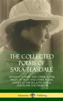 Recueil de poèmes de Sara Teasdale : Sonnets à Duse et autres poèmes, Hélène de Troie et autres poèmes, Rivières à la mer, Chansons d'amour, et Flamme et Sha - The Collected Poems of Sara Teasdale: Sonnets to Duse and Other Poems, Helen of Troy and Other Poems, Rivers to the Sea, Love Songs, and Flame and Sha