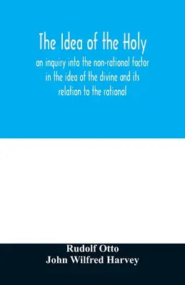 L'idée du sacré : une enquête sur le facteur non rationnel dans l'idée du divin et sa relation avec le rationnel - The idea of the holy: an inquiry into the non-rational factor in the idea of the divine and its relation to the rational