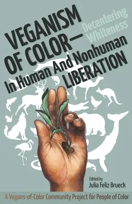 Veganisme de couleur : Décentrer la blancheur dans la libération humaine et nonhumaine - Veganism of Color: Decentering Whiteness in Human and Nonhuman Liberation