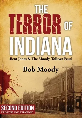 La Terreur d'Indiana : Bent Jones & The Moody-Tolliver Feud Second Edition - The Terror of Indiana: Bent Jones & The Moody-Tolliver Feud Second Edition