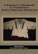 Manuel du débutant pour le perlage traditionnel amérindien - A Beginner's Handbook to Traditional Native American Beadwork