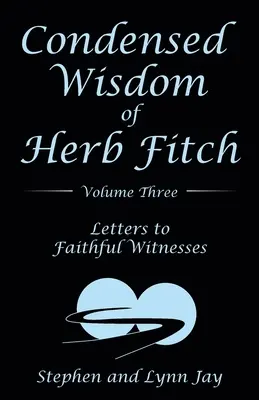 Sagesse condensée de Herb Fitch Volume trois : Lettres aux témoins fidèles - Condensed Wisdom of Herb Fitch Volume Three: Letters to Faithful Witnesses