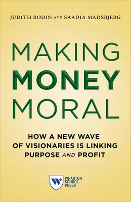 Making Money Moral : How a New Wave of Visionaries Is Linking Purpose and Profit (Faire de l'argent un acte moral : comment une nouvelle vague de visionnaires associe l'objectif et le profit) - Making Money Moral: How a New Wave of Visionaries Is Linking Purpose and Profit