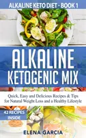 Alkaline Ketogenic Mix : Recettes et conseils rapides, faciles et délicieux pour une perte de poids naturelle et un mode de vie sain - Alkaline Ketogenic Mix: Quick, Easy, and Delicious Recipes & Tips for Natural Weight Loss and a Healthy Lifestyle