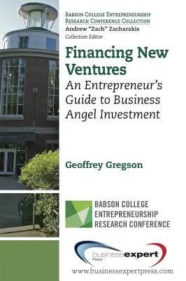 Financement de nouvelles entreprises : Guide de l'investisseur providentiel pour l'entrepreneur - Financing New Ventures: An Entrepreneur's Guide to Business Angel Investment