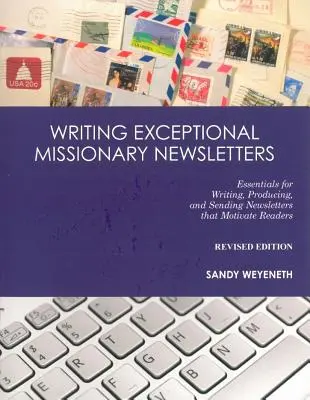 Rédiger des lettres d'information missionnaires exceptionnelles : L'essentiel pour écrire, produire et envoyer des lettres d'information qui motivent les lecteurs - Writing Exceptional Missionary Newsletters: Essentials for Writing, Producing, and Sending Newsletters that Motivate Readers