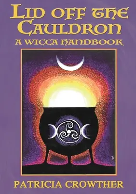 Le couvercle du chaudron : Un manuel de Wicca - Lid Off The Cauldron: A Wicca Handbook