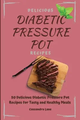 Delicious Diabetic Pressure Potes Recipes (Recettes diabétiques à la cocotte-minute) : 50 délicieuses recettes diabétiques à la cocotte-minute pour des repas savoureux et sains - Delicious Diabetic Pressure Pot Recipes: 50 Delicious Diabetic Pressure Pot Recipes for Tasty and Healthy Meals