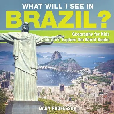 Que vais-je voir au Brésil ? Géographie pour les enfants - Livres pour enfants sur l'exploration du monde - What Will I See In Brazil? Geography for Kids - Children's Explore the World Books