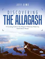 A la découverte de l'Allagash : A Canoeing Guide to the Allagash Wilderness Waterway, North Maine Woods (Guide de canoë sur la voie navigable de la nature sauvage de l'Allagash) - Discovering the Allagash: A Canoeing Guide to the Allagash Wilderness Waterway, North Maine Woods
