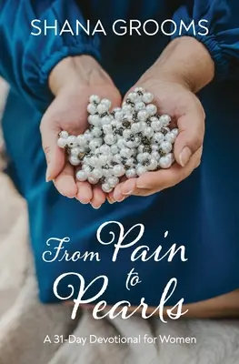 De la douleur aux perles : Un dévotionnel de 31 jours pour les femmes - From Pain to Pearls: A 31-Day Devotional for Women