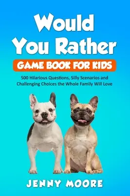 Le livre de jeux « Would You Rather » pour les enfants : 500 questions hilarantes, des scénarios loufoques et des choix stimulants que toute la famille adorera. - Would You Rather Game Book for Kids: 500 Hilarious Questions, Silly Scenarios and Challenging Choices the Whole Family Will Love