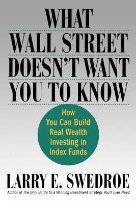 Ce que Wall Street ne veut pas que vous sachiez : Comment vous pouvez construire une vraie richesse en investissant dans des fonds indiciels - What Wall Street Doesn't Want You to Know: How You Can Build Real Wealth Investing in Index Funds