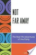 Pas très loin : Les aventures réelles d'Ima Pipiig - Not Far Away: The Real-life Adventures of Ima Pipiig