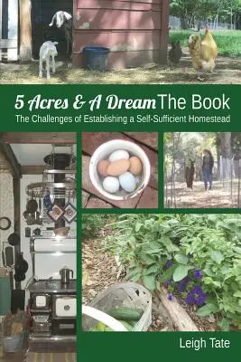 5 Acres & A Dream The Book : Les défis de l'établissement d'un homestead autosuffisant - 5 Acres & A Dream The Book: The Challenges of Establishing a Self-Sufficient Homestead