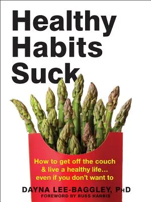 Les habitudes saines, c'est nul : comment sortir du canapé et vivre une vie saine... même si vous n'en avez pas envie - Healthy Habits Suck: How to Get Off the Couch and Live a Healthy Life... Even If You Don't Want to