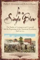 Un seul coup : Les batailles de Lexington et de Concord et le début de la révolution américaine. 19 avril 1775 - A Single Blow: The Battles of Lexington and Concord and the Beginning of the American Revolution. April 19, 1775