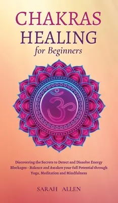 La guérison des chakras pour les débutants : La découverte des secrets pour détecter et dissoudre les blocages énergétiques - Équilibrer et éveiller votre plein potentiel grâce au yoga, - Chakras Healing for Beginners: Discovering the Secrets to Detect and Dissolve Energy Blockages - Balance and Awaken your full Potential through Yoga,