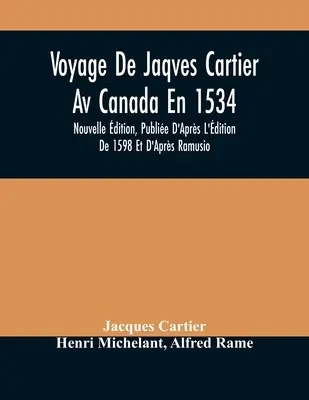 Voyage De Jaqves Cartier Av Canada En 1534 : Nouvelle dition, Publie D'Aprs L'dition De 1598 Et D'Aprs Ramusio - Voyage De Jaqves Cartier Av Canada En 1534: Nouvelle dition, Publie D'Aprs L'dition De 1598 Et D'Aprs Ramusio