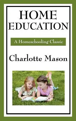 L'éducation à domicile : Volume I de la série Original Homeschooling de Charlotte Mason - Home Education: Volume I of Charlotte Mason's Original Homeschooling Series